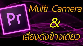 ตัดต่อ Multi Camera (หลายมุมกล้อง) \u0026 แก้ เสียงดังข้างเดียว | Premiere Pro