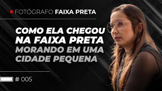 Como ela se tornou Faixa Preta na fotografia mesmo em cidade pequena? | Fotógrafo Faixa Preta #005