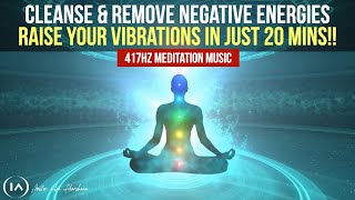 417hz Meditation Music to Remove All Negative Energies | Cleanse & Raise Your Vibrations in 20 Mins!