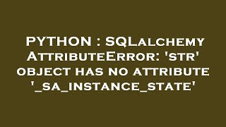 PYTHON : SQLalchemy AttributeError: 'str' object has no attribute '_sa_instance_state'