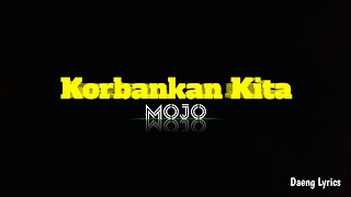 MOJO = KORBANKAN KITA ~ Lyrics...