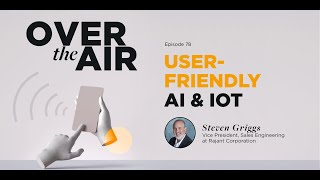 User-Friendly AI \u0026 IoT with Steven Griggs, VP of Sales Engineering at Rajant