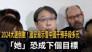 2024大選倒數！國安局示警中國干預手段多元　「她」恐成下個目標－民視新聞