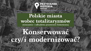 Konserwować czy/i modernizować – Polskie miasta wobec totalitaryzmów [DYSKUSJA ONLINE]