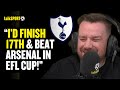 Jamie O'Hara WANTS 17th Place Finish for Spurs If It Means Beating Arsenal in Carabao Cup! 😳😱