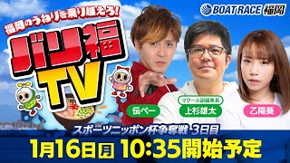 【ボートレース福岡ライブ】バリ福TV　出演：サカイスト伝ペー・マクール編集部上杉副編集長・乙陽葵【2023年1月16日（月）】スポーツニッポン杯争奪戦