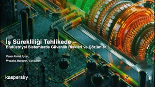 Endüstriyel Sistemlerde Siber Güvenlik 101 - İş Sürekliliği Tehlikede!