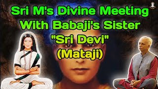 Sri M's Divine Meeting With Babaji's Sister \