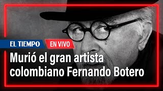 EN VIVO: Murió Fernando Botero, el artista colombiano más grande de todos los tiempos | El Tiempo