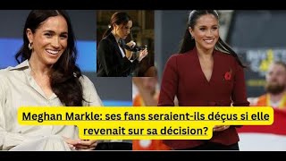 Meghan Markle: ses fans seraient-ils déçus si elle revenait sur sa décision?