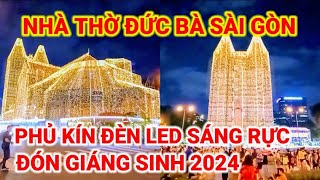 ĐẸP HẾT HỒN ! NHÀ THỜ ĐỨC BÀ SÀI GÒN PHỦ KÍN ĐÈN LED SÁNG RỰC ĐÓN GIÁNG SINH | NOEL SÀI GÒN 2024