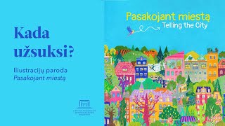 Kada užsuksi? Iliustracijų paroda „Pasakojant miestą“