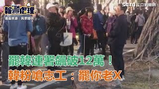 罷韓連署飆破12萬！　韓粉嗆志工：罷你老X│政常發揮