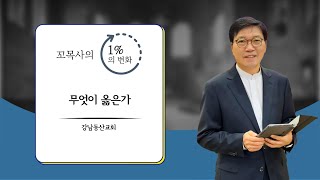 꼬목사의 1%의 변화 | 무엇이 옳은가 | 고형진 목사(강남동산교회)