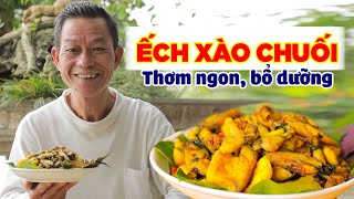 Ông Thọ Làm Món Ếch Xào Chuối Dân Dã, Ngon Chuẩn Vị | Stir-Fried Frog Legs With Bananas