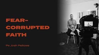 Fear-Corrupted Faith // Ps Josh Pellowe