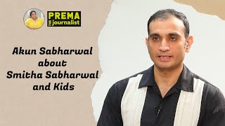 Akun Sabharwal about Smitha Sabharwal and kids - #PremaTheJournalist