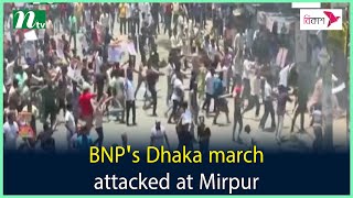 BNP's Dhaka march attacked at Mirpur | BNP | NTV News