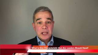 What is One Characteristic that ALL Leaders Should Have?