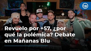 Revuelo por +57, ¿por qué la polémica? Debate en Mañanas Blu