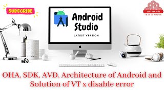 OHA, SDK, AVD, Architecture of Android and Solution of VT x disable error