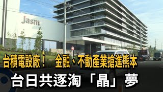 台積電設廠！　金融、不動產業搶進熊本　台日共逐淘「晶」夢－民視新聞