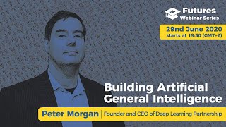 Futures Webinar Series: Building Artificial General Intelligence - Peter Morgan