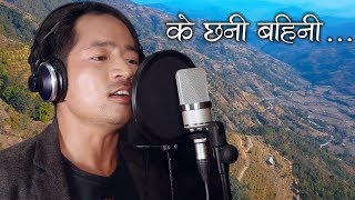 के छनी बहिनी || Ke chhani bahini || New Nepali Song 2019/2075 by Dasharath Bayung Rai