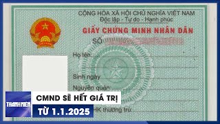 Toàn bộ CMND đã cấp sẽ hết giá trị kể từ 1/1/2025