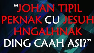 CHAN HMUN THAWNG || “JOHAN TIPIL PEKNAK CU JESUH HNGALHKHAWHNAK DING CAAH ASI”