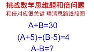 数学思维题和倍问题不要怕，和倍对应很关键，理清思路线段图，学好数学你也行