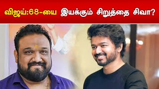 விஜய் 68-யை இயக்கும் சிறுத்தை சிவா?! Vijay 68 | Siruthai Siva | Cinema Update