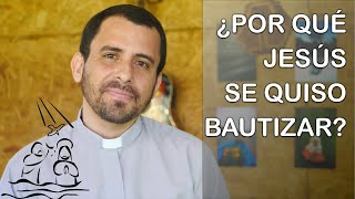 ¿Por qué Jesús quiso bautizarse? - Homilía del Bautismo del Señor Jesús