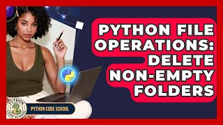 Python File Operations: Delete Non-Empty Folders - Python Code School