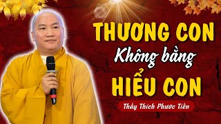 Thương Con Bằng Không Hiểu Con Ai Đang Làm Cha Mẹ (Nên Nghe 1 Lần) | THÍCH PHƯỚC TIẾN OFFICIAL