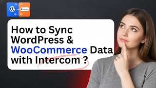 How to Sync WordPress & WooCommerce Data with Intercom - Complete Setup Guide (Users, Events & KPIs)