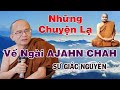 Những Chuyện Lạ Về Ngài AJAHN CHAH | Sư Giác Nguyên | Sư Toại Khanh