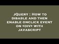 jQuery : How to disable and then enable onclick event on  div  with javascript