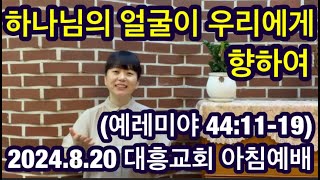 [내손동 대흥교회] 2024.8.20ㅣ아침예배 ㅣ하나님의 얼굴이 우리에게 향하여ㅣ 예레미야 44:11-19