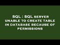 SQL : SQL server unable to create table in database because of permissions