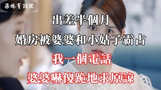 出差半個月，婚房被婆婆和小姑子霸占，我一個電話，婆婆嚇傻跪地求原諒 | 柒妹有話說