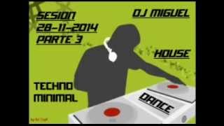 Dj Miguel 28 11 2014 sesion dance techno house minimal parte 3