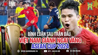 🔴 Breaking News: Bình luận sau trận Chung kết Asean Cup Thái Lan - Việt Nam