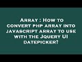 Array : How to convert php array into javascript array to use with the Jquery UI datepicker?