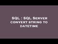 SQL : SQL Server convert string to datetime
