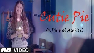 Cutie Pie Full Song – Ae Dil Hai Mushkil | Aishwarya, Ranbir, Anushka | Latest Bollywood Song 2016