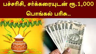 பச்சரிசி, சர்க்கரையுடன் ரூ.1,000 பொங்கல் பரிசு.. |PTT