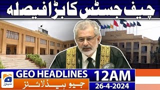 Geo News Headlines 12 AM | Big decision of the Chief Justice | 26th April 2024