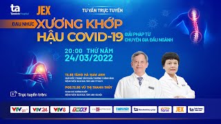 Tư vấn trực tuyến: Đau nhức xương khớp hậu Covy, giải pháp từ Chuyên gia đầu ngành