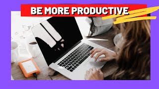BE MORE PRODUCTIVE WITH THESE 7 STEPS - Be Strong Be Happy